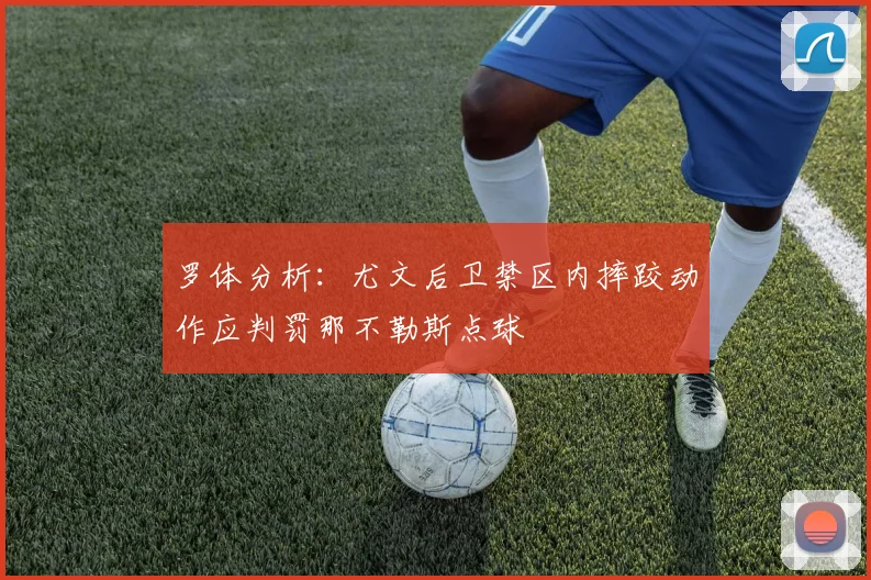 罗体分析：尤文后卫禁区内摔跤动作应判罚那不勒斯点球