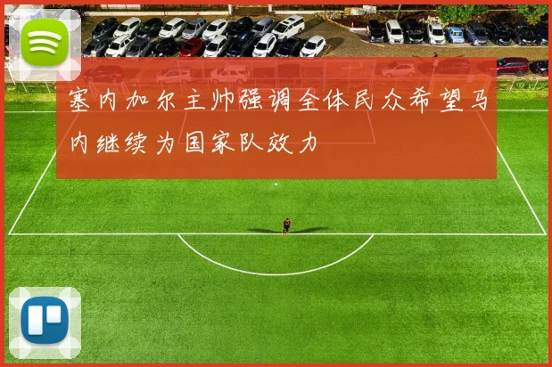 塞内加尔主帅强调全体民众希望马内继续为国家队效力