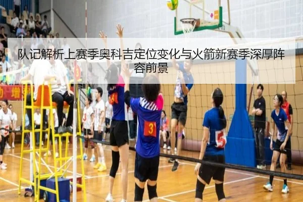 队记解析上赛季奥科吉定位变化与火箭新赛季深厚阵容前景 | BG